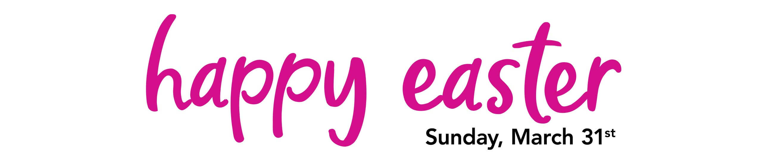 Happy Easter - Sunday, March 31st